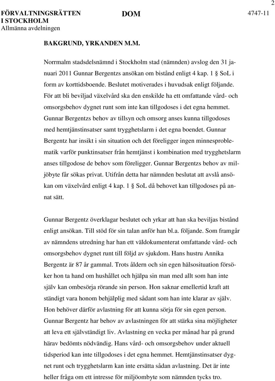 Gunnar Bergentzs behov av tillsyn och omsorg anses kunna tillgodoses med hemtjänstinsatser samt trygghetslarm i det egna boendet.