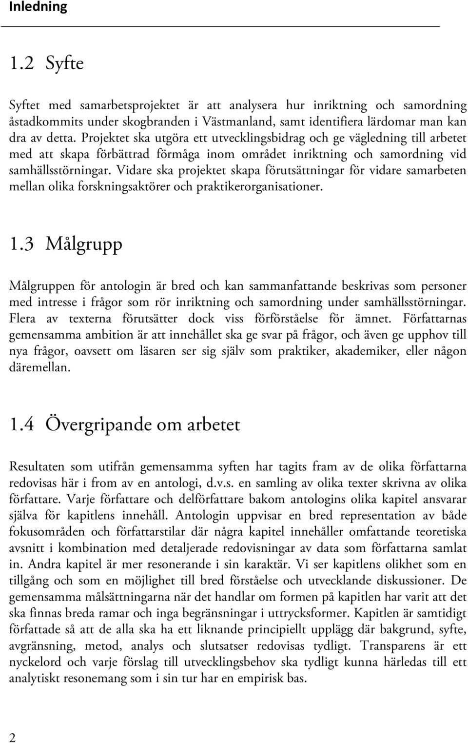 Vidare ska projektet skapa förutsättningar för vidare samarbeten mellan olika forskningsaktörer och praktikerorganisationer. 1.