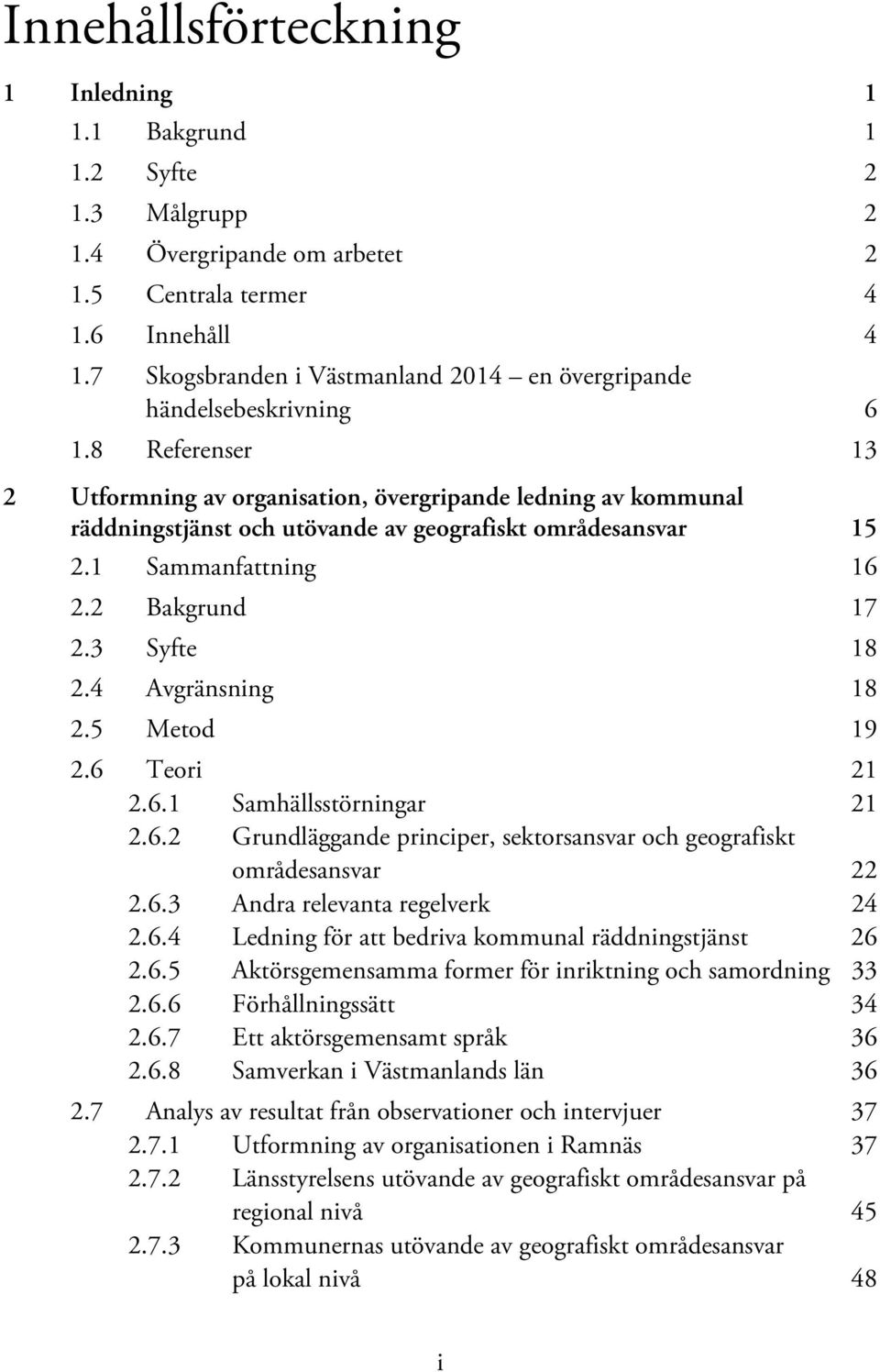 8 Referenser 13 2 Utformning av organisation, övergripande ledning av kommunal räddningstjänst och utövande av geografiskt områdesansvar 15 2.1 Sammanfattning 16 2.2 Bakgrund 17 2.3 Syfte 18 2.