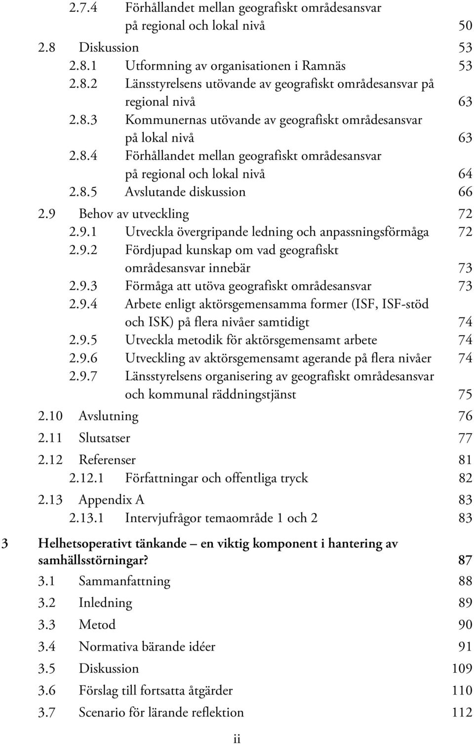 9 Behov av utveckling 72 2.9.1 Utveckla övergripande ledning och anpassningsförmåga 72 2.9.2 Fördjupad kunskap om vad geografiskt områdesansvar innebär 73 2.9.3 Förmåga att utöva geografiskt områdesansvar 73 2.