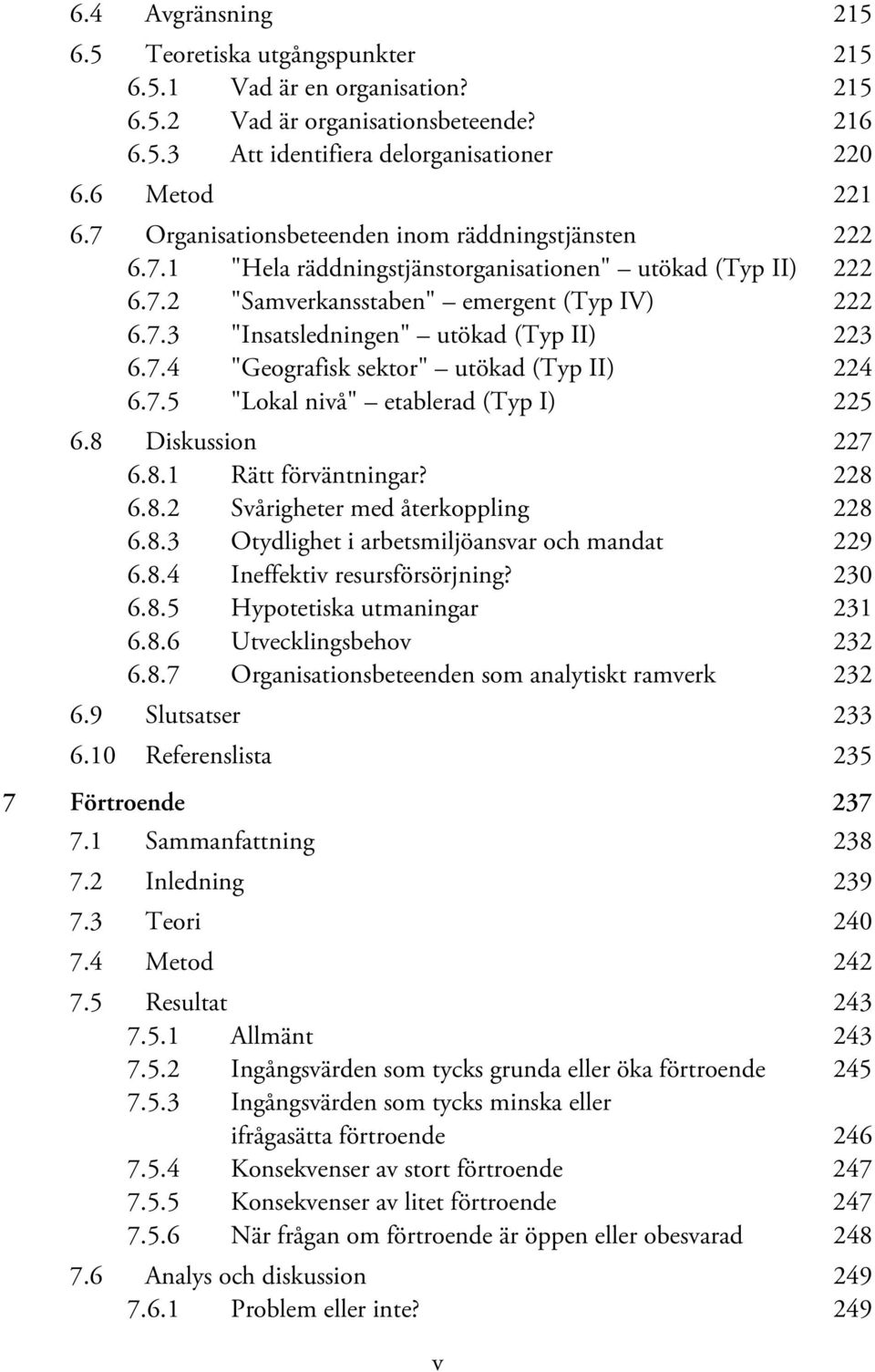 7.4 "Geografisk sektor" utökad (Typ II) 224 6.7.5 "Lokal nivå" etablerad (Typ I) 225 6.8 Diskussion 227 6.8.1 Rätt förväntningar? 228 6.8.2 Svårigheter med återkoppling 228 6.8.3 Otydlighet i arbetsmiljöansvar och mandat 229 6.