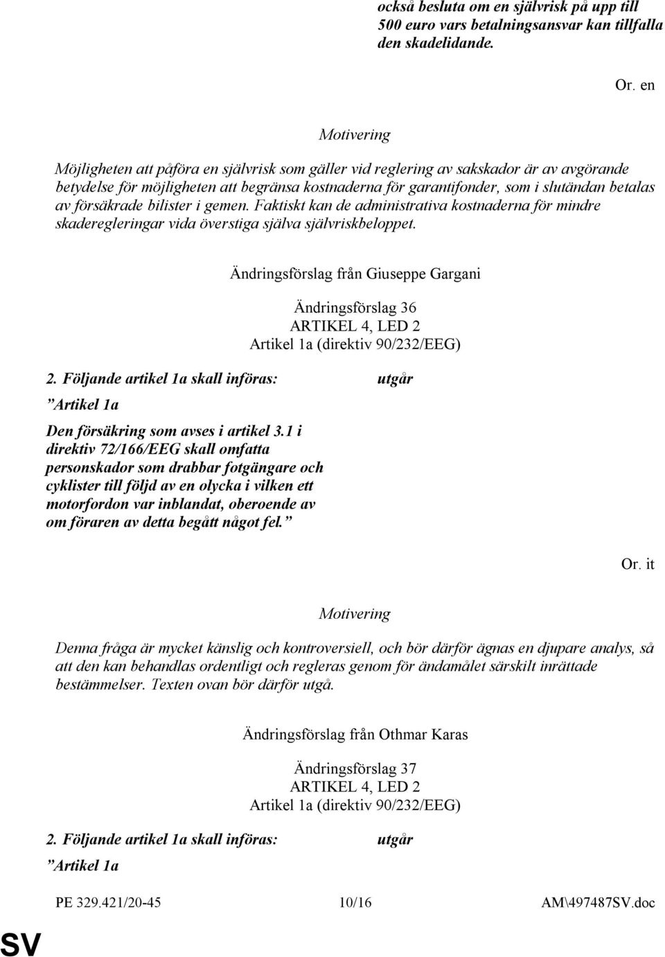 bilister i gemen. Faktiskt kan de administrativa kostnaderna för mindre skaderegleringar vida överstiga själva självriskbeloppet.