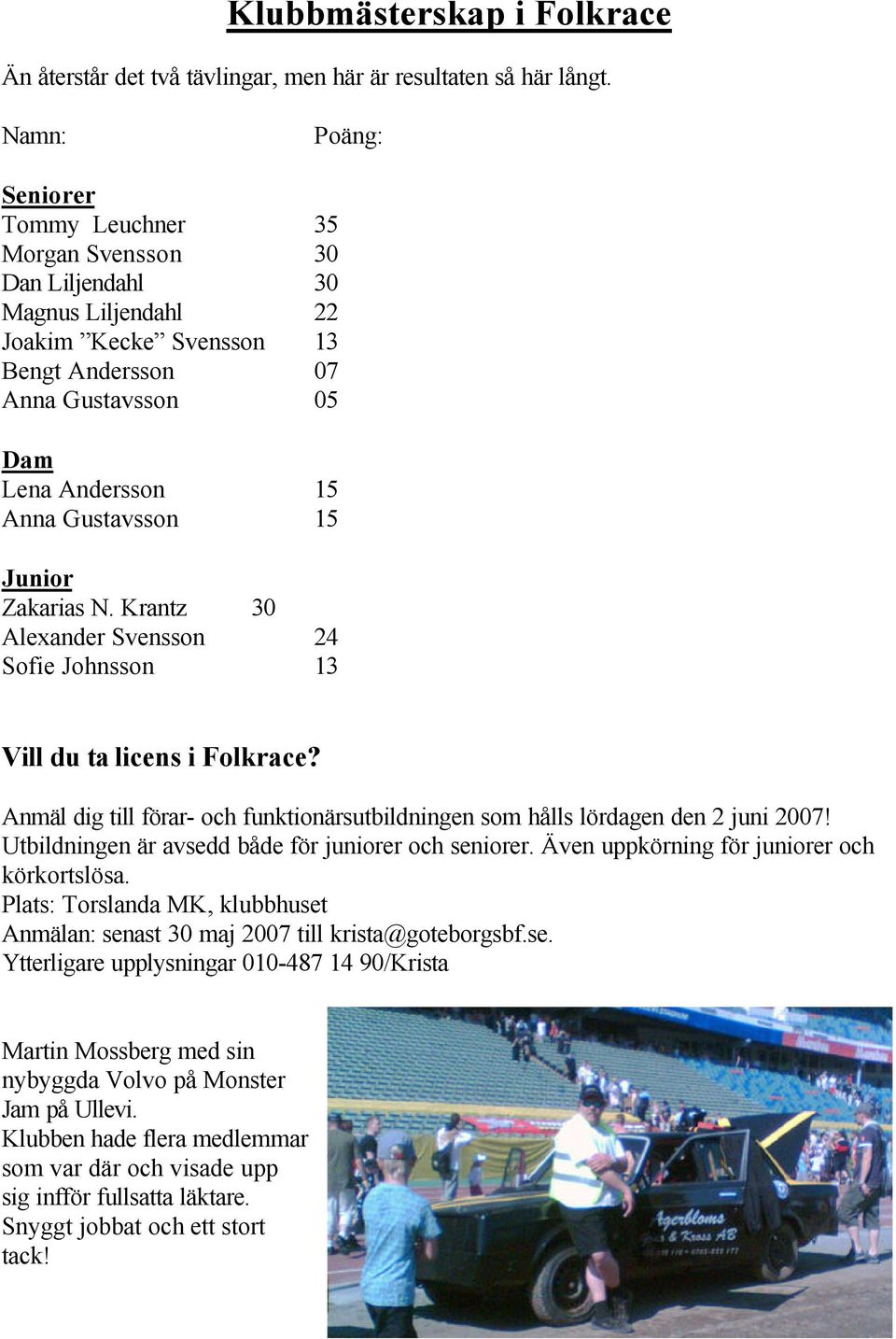 15 Junior Zakarias N. Krantz 30 Alexander Svensson 24 Sofie Johnsson 13 Vill du ta licens i Folkrace? Anmäl dig till förar- och funktionärsutbildningen som hålls lördagen den 2 juni 2007!