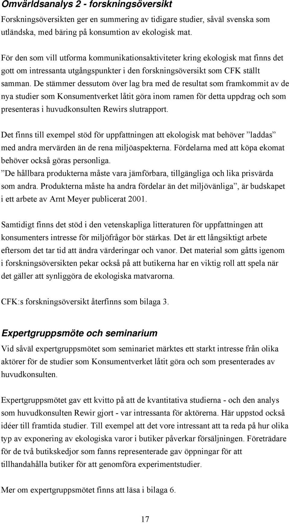 De stämmer dessutom över lag bra med de resultat som framkommit av de nya studier som Konsumentverket låtit göra inom ramen för detta uppdrag och som presenteras i huvudkonsulten Rewirs slutrapport.