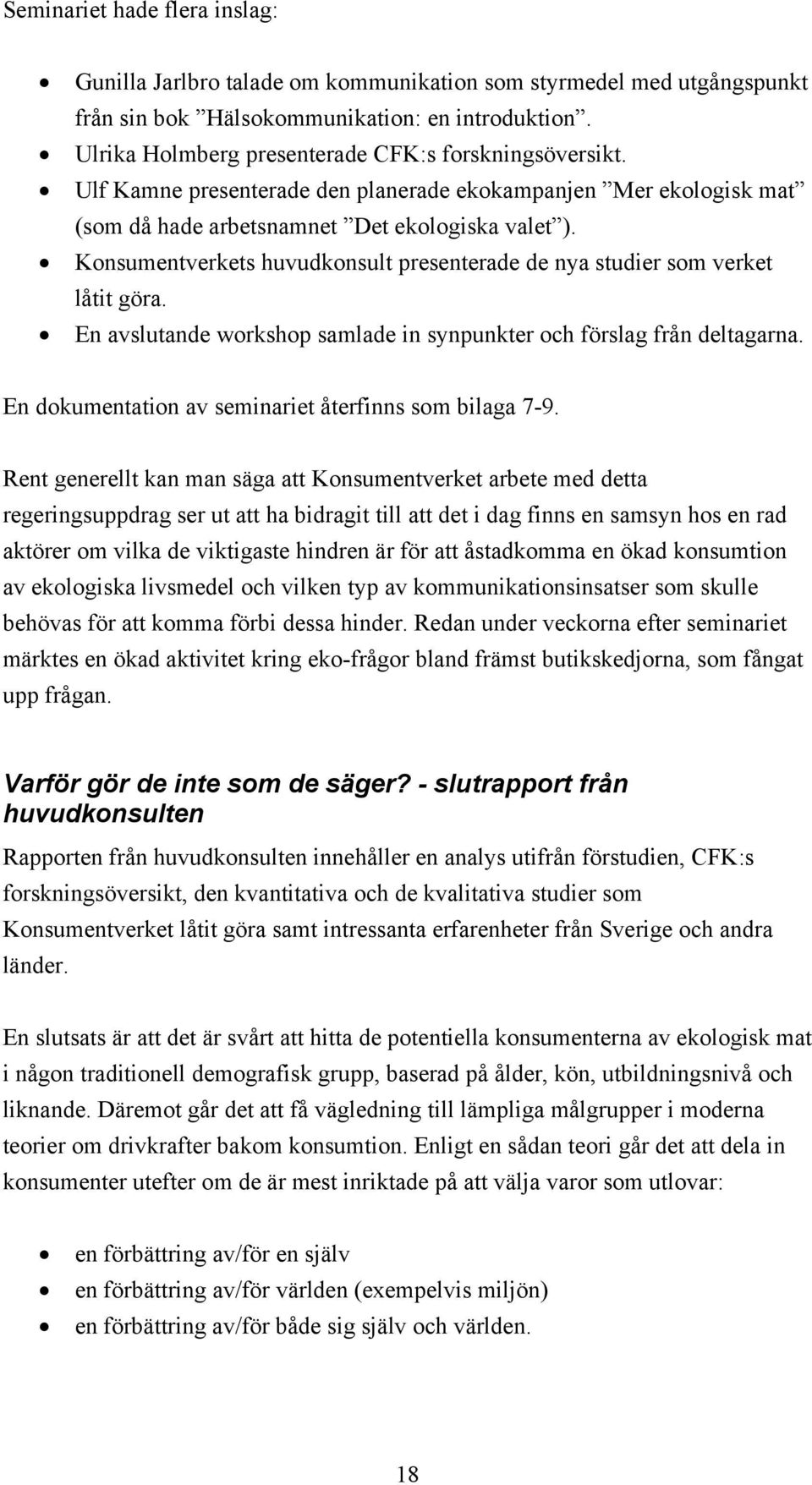 Konsumentverkets huvudkonsult presenterade de nya studier som verket låtit göra. En avslutande workshop samlade in synpunkter och förslag från deltagarna.