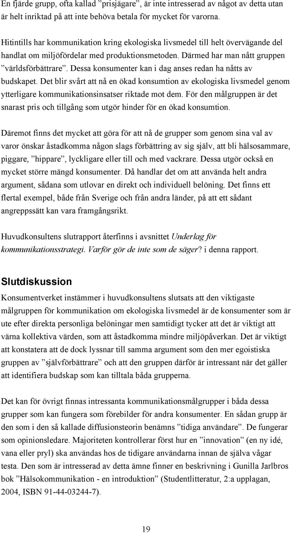 Dessa konsumenter kan i dag anses redan ha nåtts av budskapet. Det blir svårt att nå en ökad konsumtion av ekologiska livsmedel genom ytterligare kommunikationsinsatser riktade mot dem.