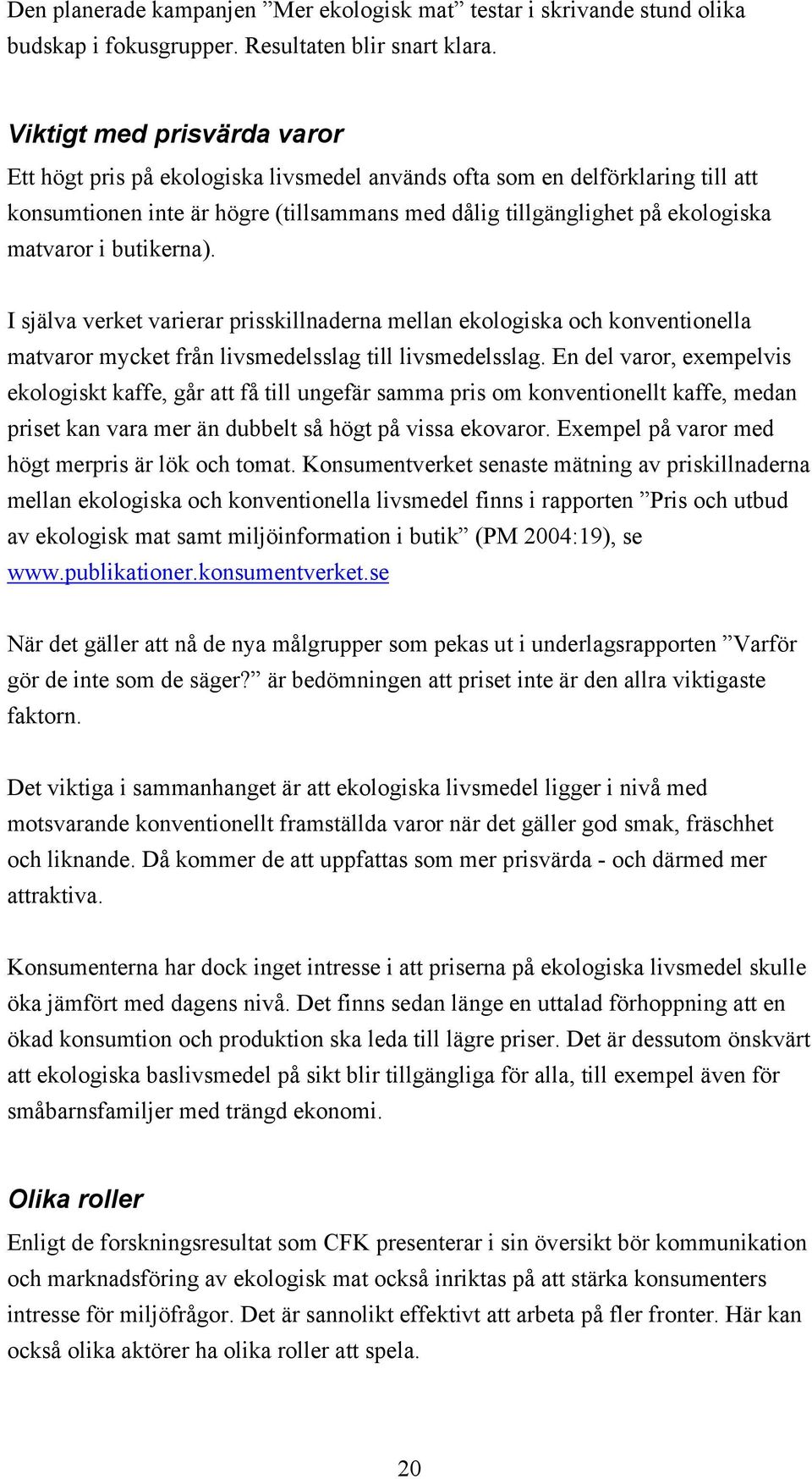 butikerna). I själva verket varierar prisskillnaderna mellan ekologiska och konventionella matvaror mycket från livsmedelsslag till livsmedelsslag.