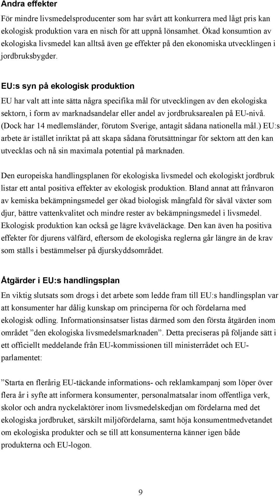 EU:s syn på ekologisk produktion EU har valt att inte sätta några specifika mål för utvecklingen av den ekologiska sektorn, i form av marknadsandelar eller andel av jordbruksarealen på EU-nivå.