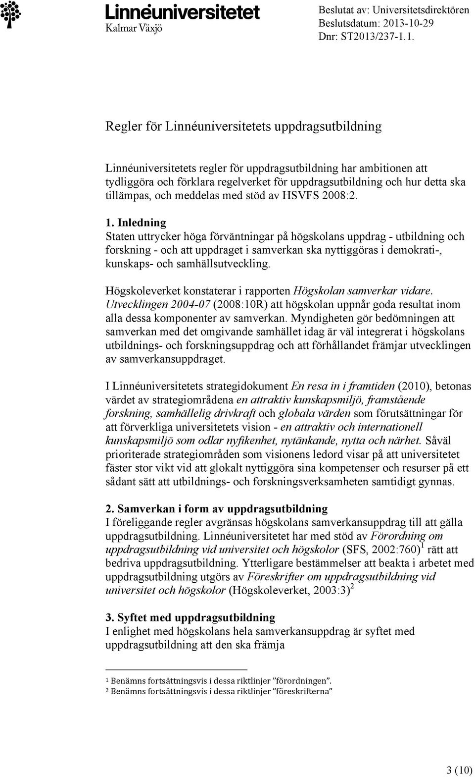 uppdragsutbildning och hur detta ska tillämpas, och meddelas med stöd av HSVFS 2008:2. 1.