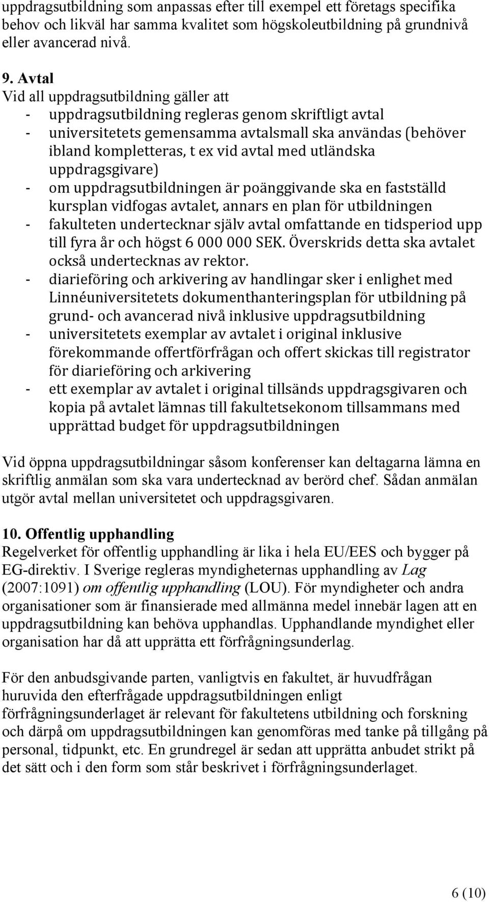 utländska uppdragsgivare) - om uppdragsutbildningen är poänggivande ska en fastställd kursplan vidfogas avtalet, annars en plan för utbildningen - fakulteten undertecknar själv avtal omfattande en