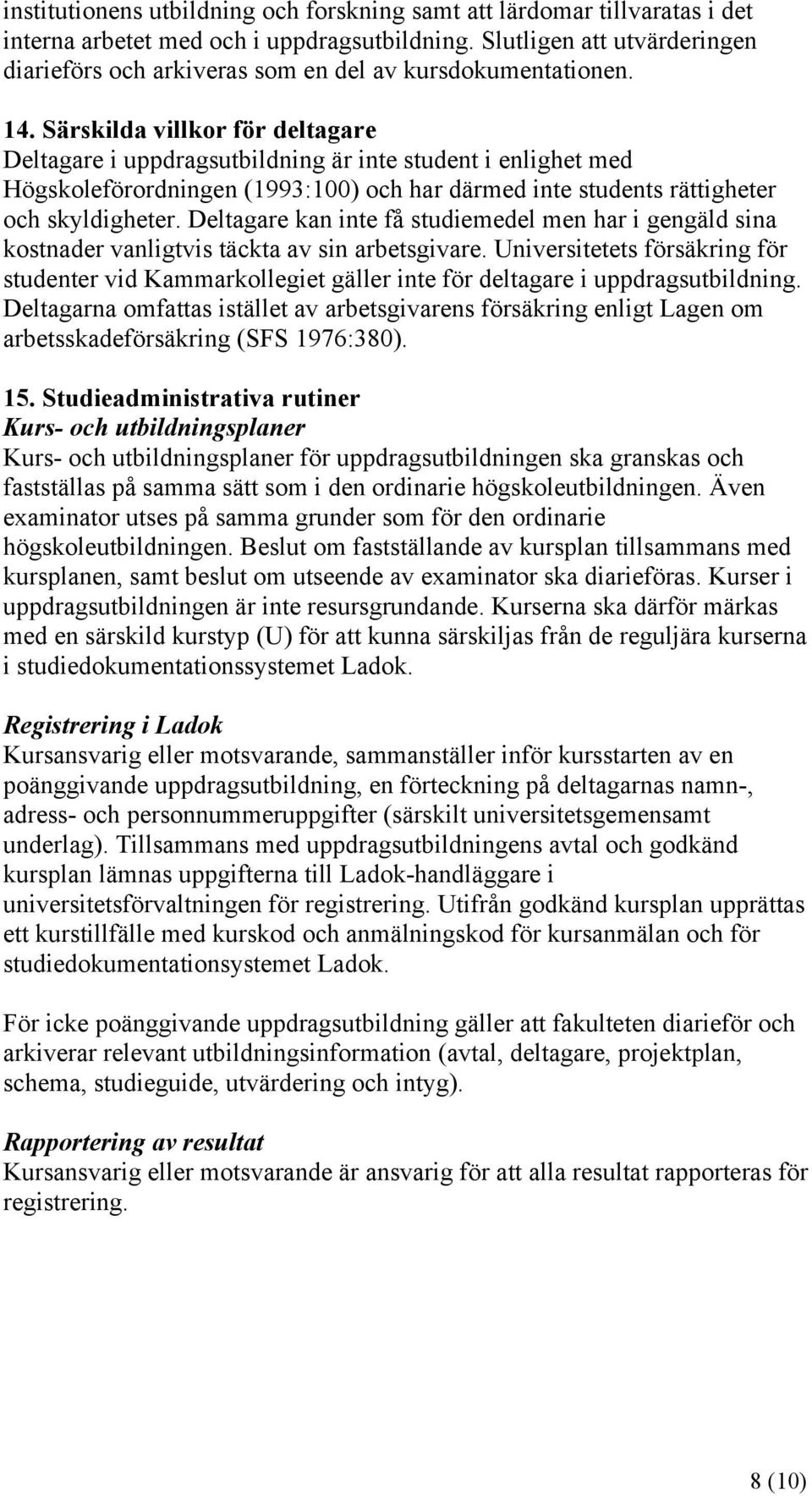 Särskilda villkor för deltagare Deltagare i uppdragsutbildning är inte student i enlighet med Högskoleförordningen (1993:100) och har därmed inte students rättigheter och skyldigheter.