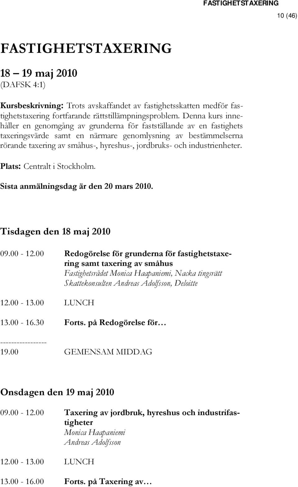 industrienheter. Plats: Centralt i Stockholm. Sista anmälningsdag är den 20 mars 2010. Tisdagen den 18 maj 2010 09.00-12.