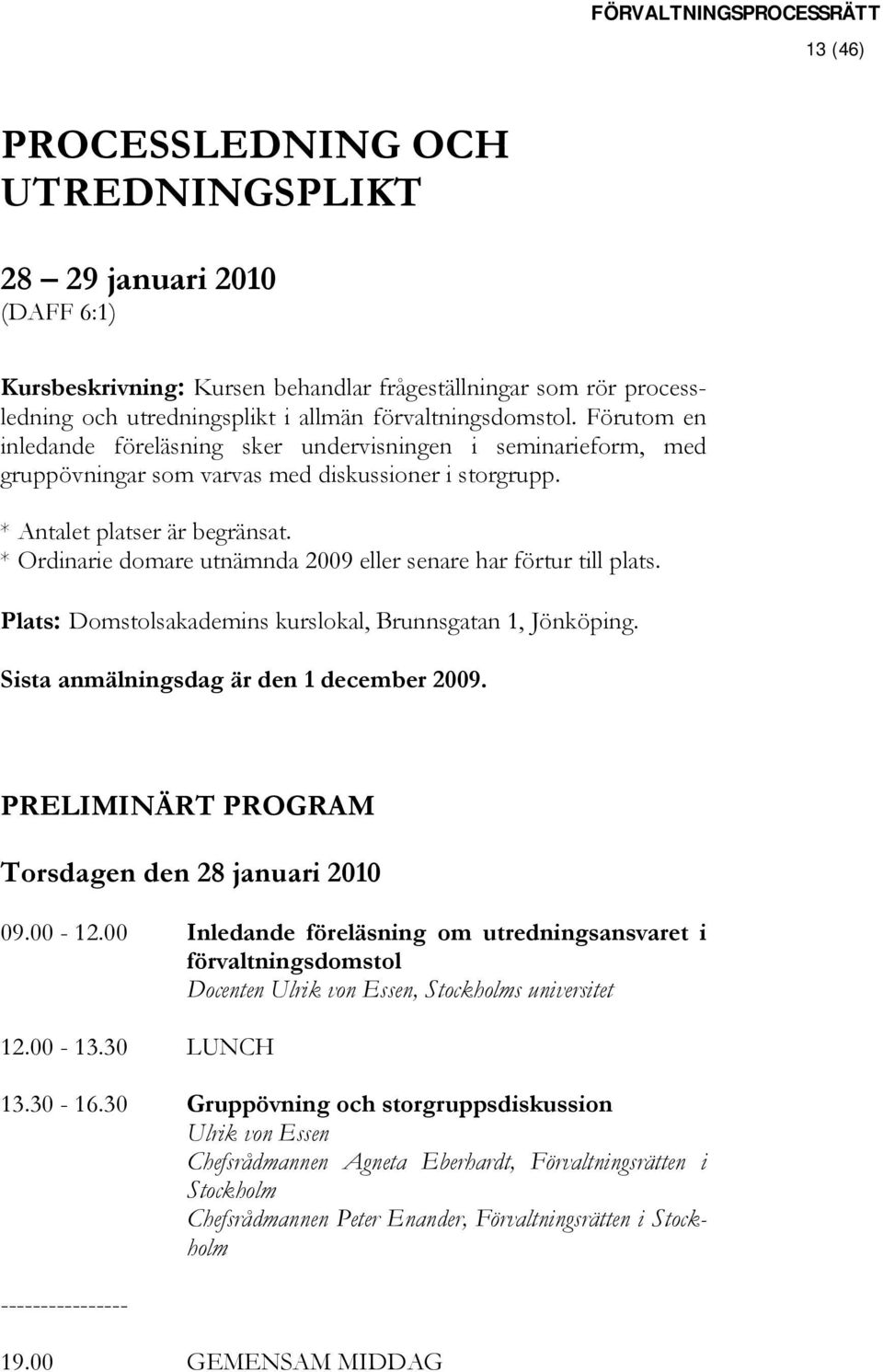 * Ordinarie domare utnämnda 2009 eller senare har förtur till plats. Plats: Domstolsakademins kurslokal, Brunnsgatan 1, Jönköping. Sista anmälningsdag är den 1 december 2009.