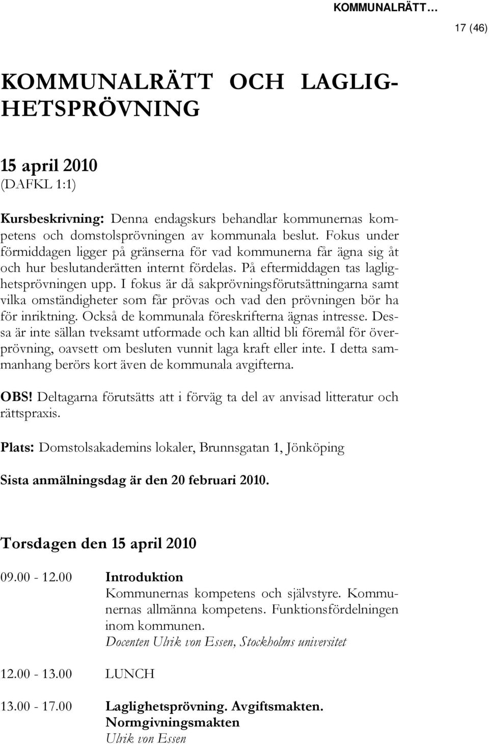 I fokus är då sakprövningsförutsättningarna samt vilka omständigheter som får prövas och vad den prövningen bör ha för inriktning. Också de kommunala föreskrifterna ägnas intresse.