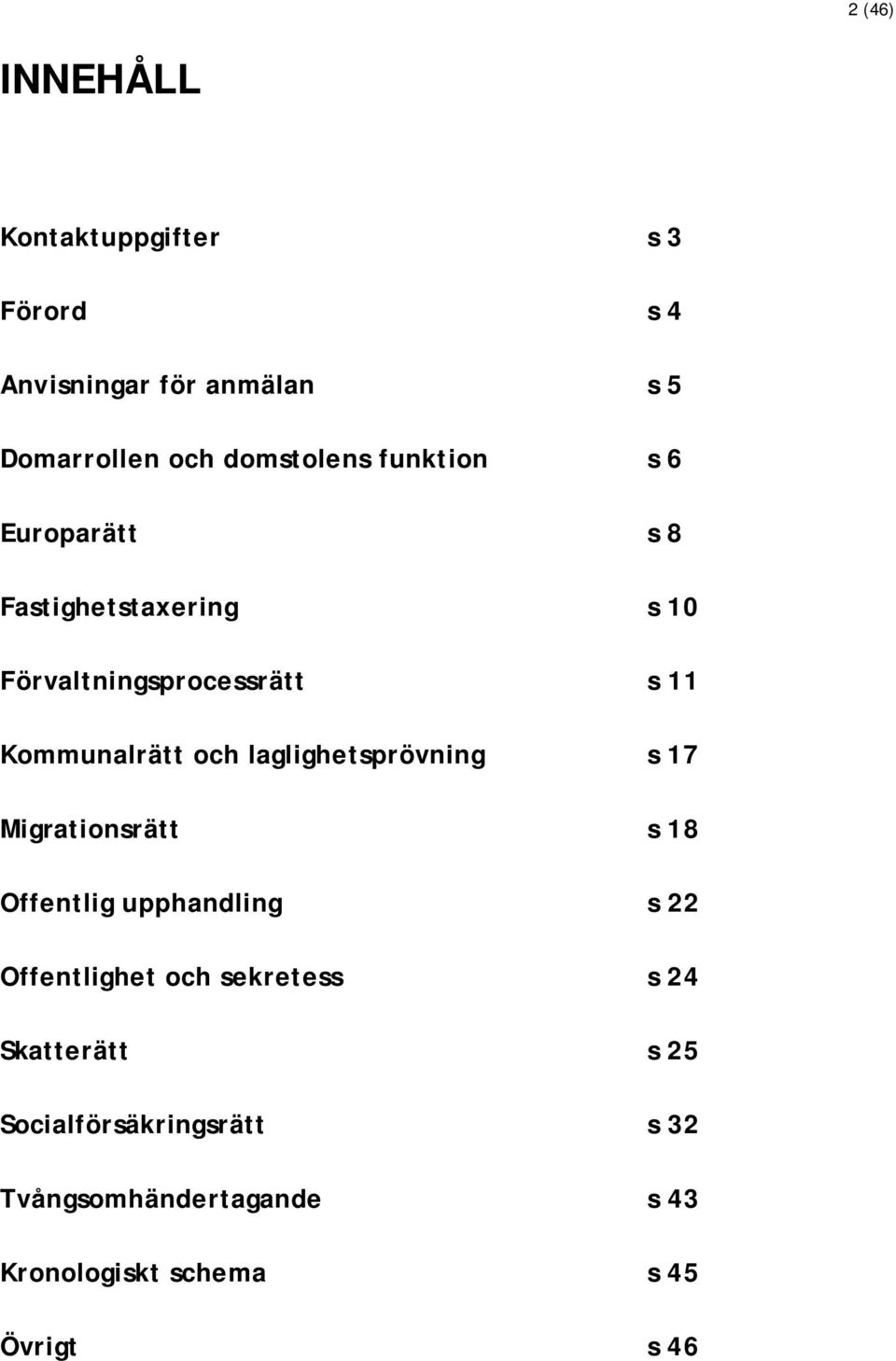 laglighetsprövning s 17 Migrationsrätt s 18 Offentlig upphandling s 22 Offentlighet och sekretess s 24