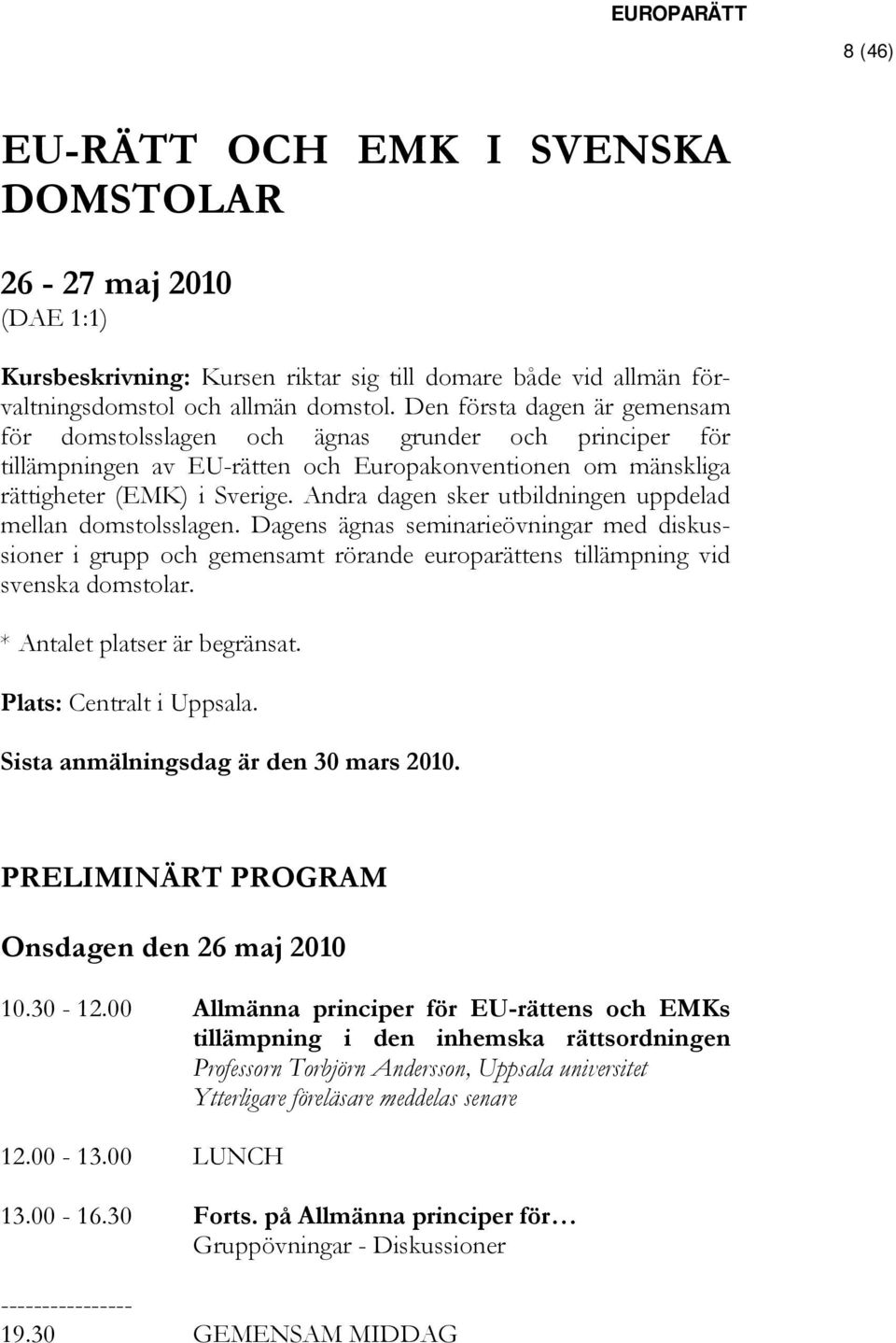 Andra dagen sker utbildningen uppdelad mellan domstolsslagen. Dagens ägnas seminarieövningar med diskussioner i grupp och gemensamt rörande europarättens tillämpning vid svenska domstolar.