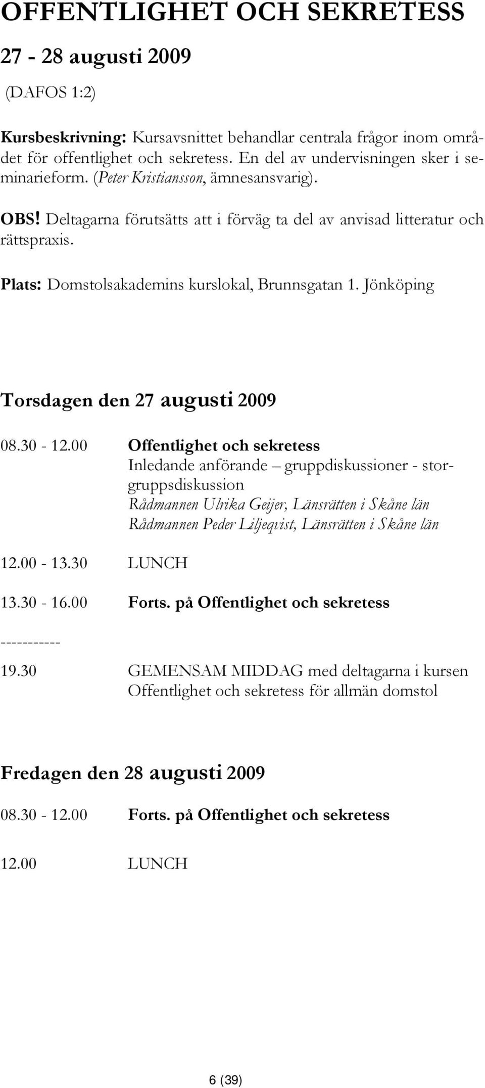 Plats: Domstolsakademins kurslokal, Brunnsgatan 1. Jönköping Torsdagen den 27 augusti 2009 08.30-12.