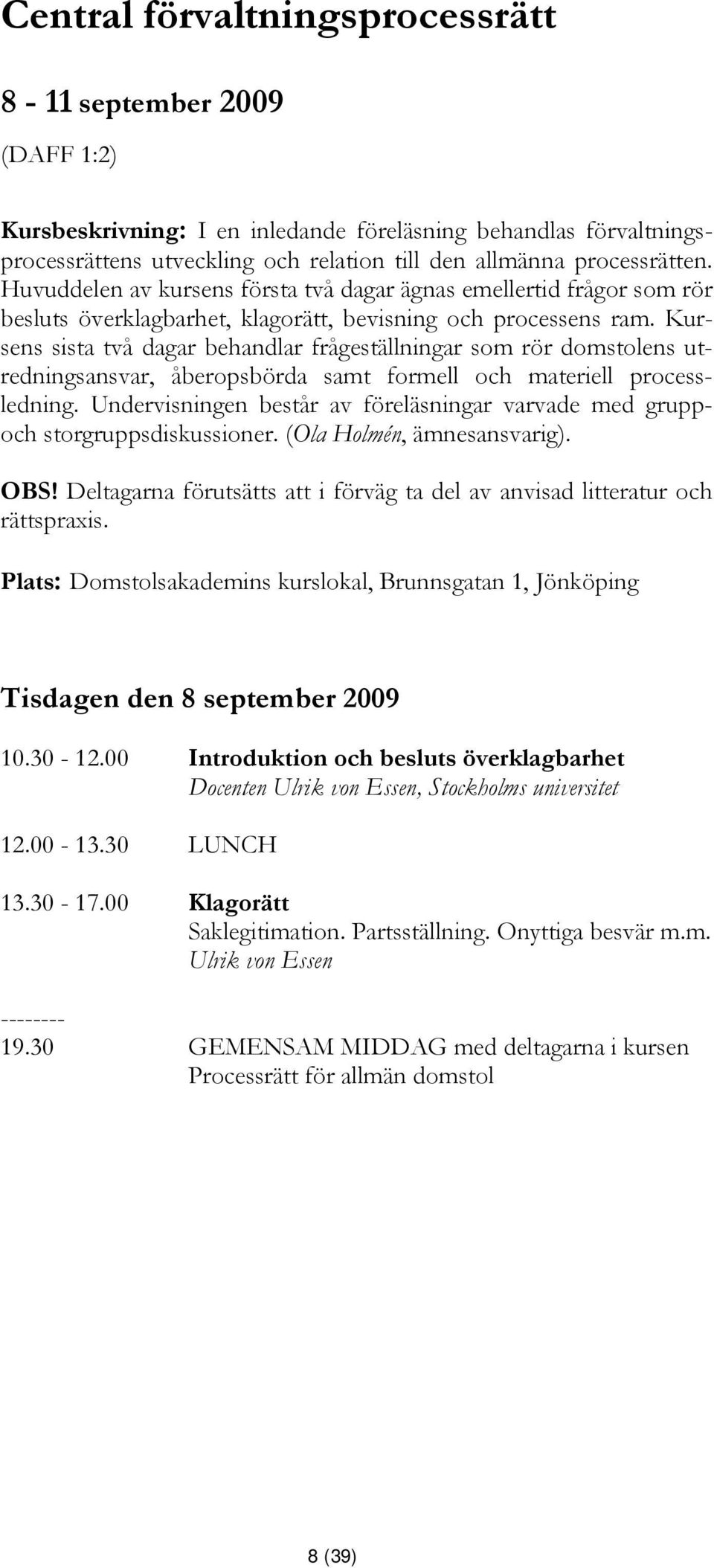 Kursens sista två dagar behandlar frågeställningar som rör domstolens utredningsansvar, åberopsbörda samt formell och materiell processledning.