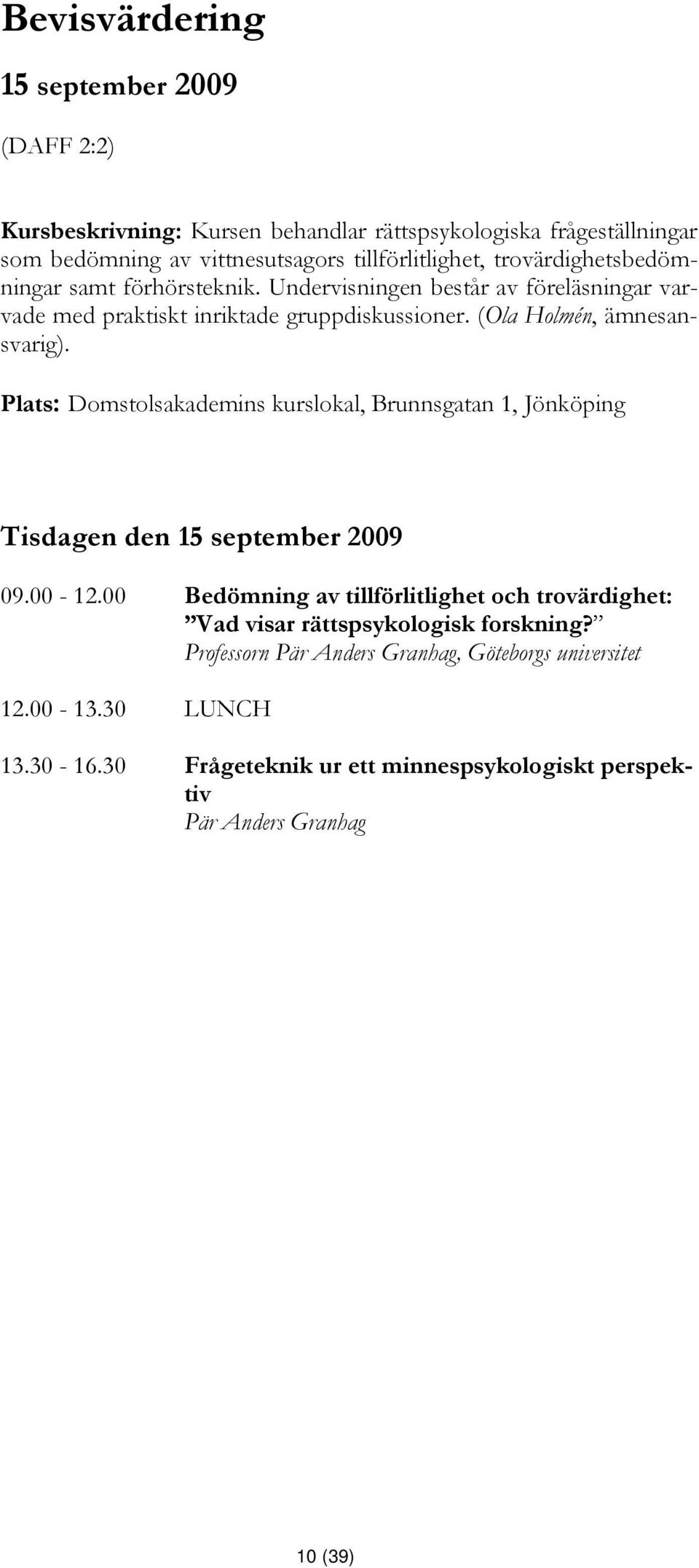 Plats: Domstolsakademins kurslokal, Brunnsgatan 1, Jönköping Tisdagen den 15 september 2009 09.00-12.