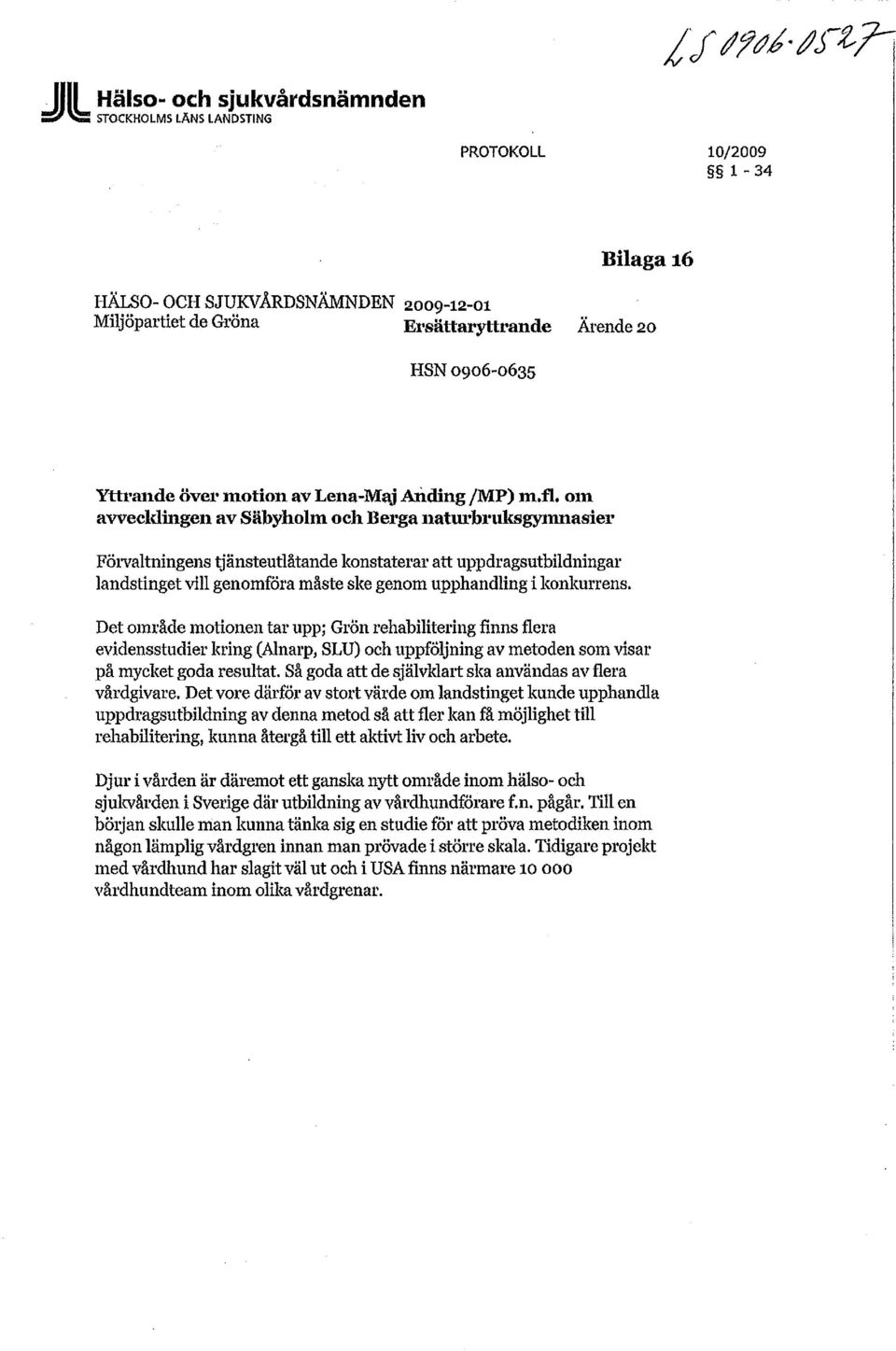 om awecldingen av Säbyholm och Berga naturbruksgymnasier Förvaltningens tjänsteutlåtande konstaterar uppdragsutbildningar landstinget vill genomföra måste ske genom upphandling i konkurrens.