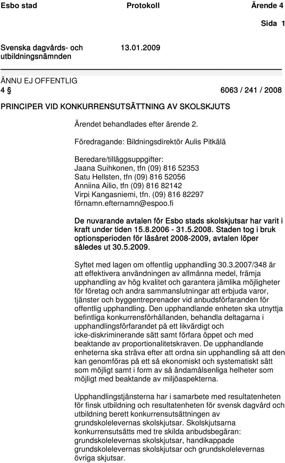 tfn. (09) 816 82297 förnamn.efternamn@espoo.fi De nuvarande avtalen för Esbo stads skolskjutsar har varit i kraft under tiden 15.8.2006-31.5.2008.