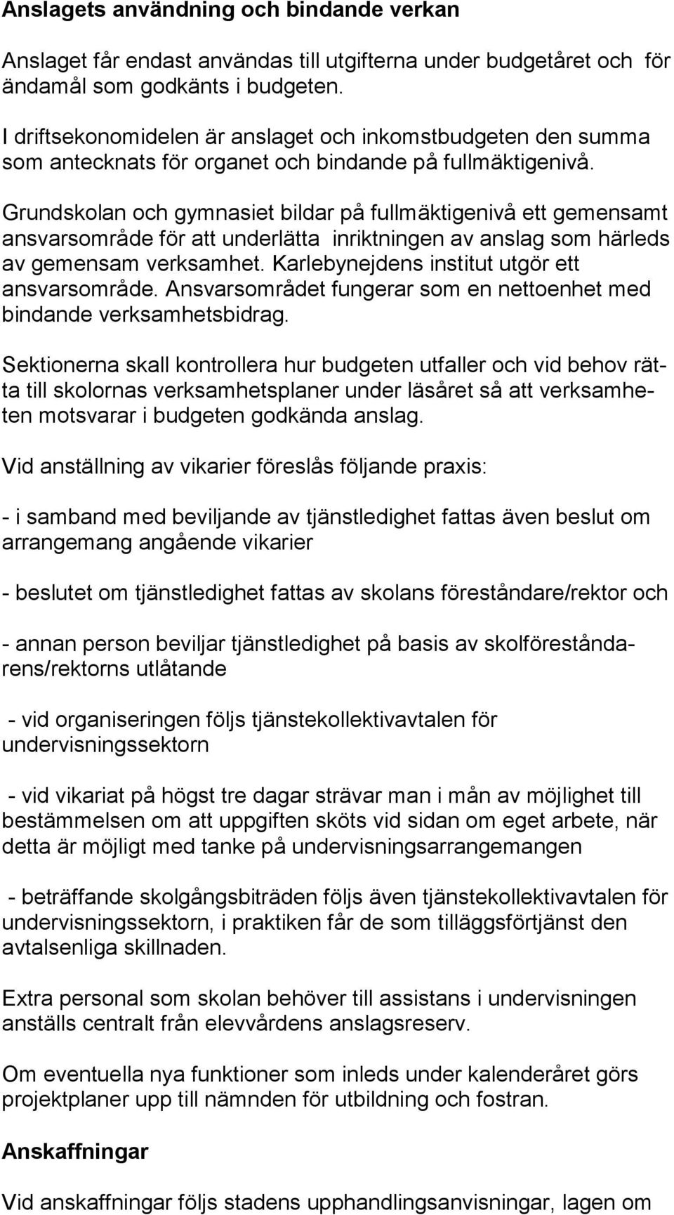 Grundskolan och gymnasiet bildar på full mäktigenivå ett gemensamt ansvarsområde för att underlätta inrikt nin gen av anslag som härleds av gemensam verksamhet.