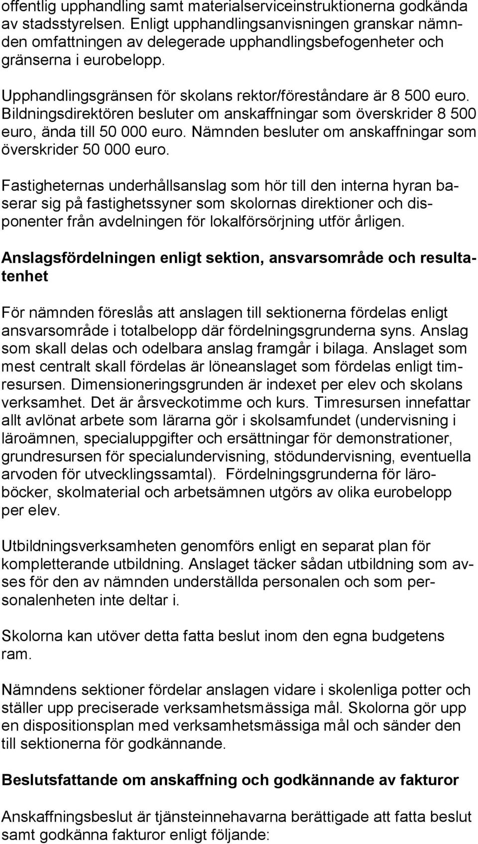 Upphandlingsgränsen för skolans rektor/fö reståndare är 8 500 euro. Bildningsdirektören besluter om anskaffningar som överskrider 8 500 euro, ända till 50 000 euro.