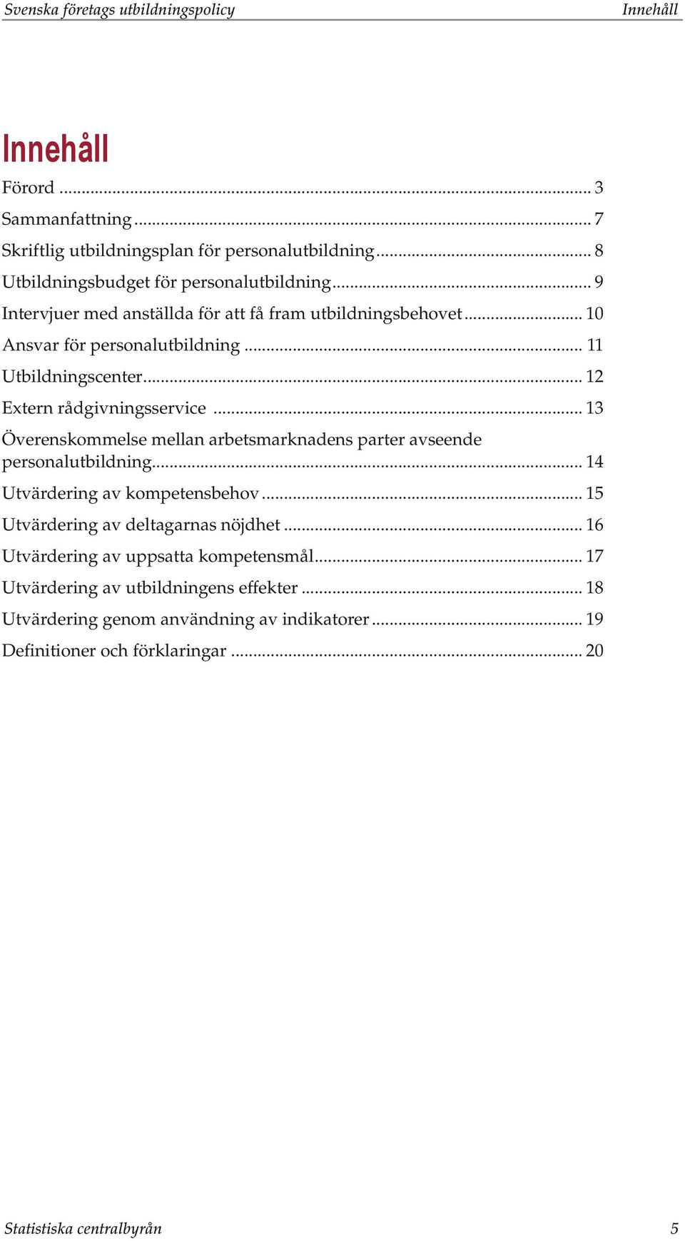 .. 12 Extern rådgivningsservice... 13 Överenskommelse mellan arbetsmarknadens parter avseende personalutbildning... 14 Utvärdering av kompetensbehov.