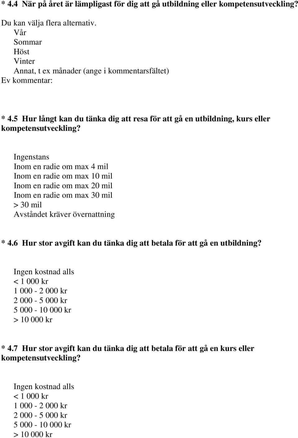 Ingenstans Inom en radie om max 4 mil Inom en radie om max 10 mil Inom en radie om max 20 mil Inom en radie om max 30 mil > 30 mil Avståndet kräver övernattning * 4.