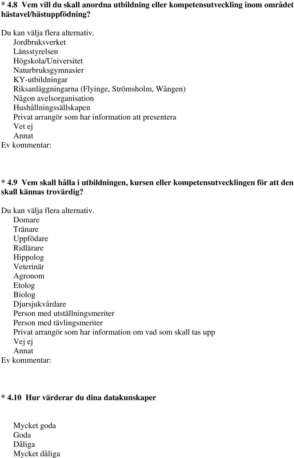 Privat arrangör som har information att presentera Vet ej * 4.9 Vem skall hålla i utbildningen, kursen eller kompetensutvecklingen för att den skall kännas trovärdig?