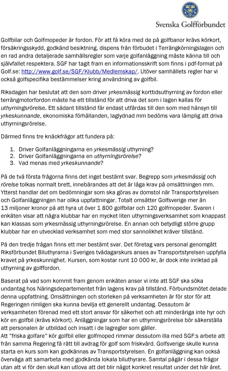 golfanläggning måste känna till och självfallet respektera. SGF har tagit fram en informationsskrift som finns i pdf-format på Golf.se: http://www.golf.se/sgf/klubb/medlemskap/.