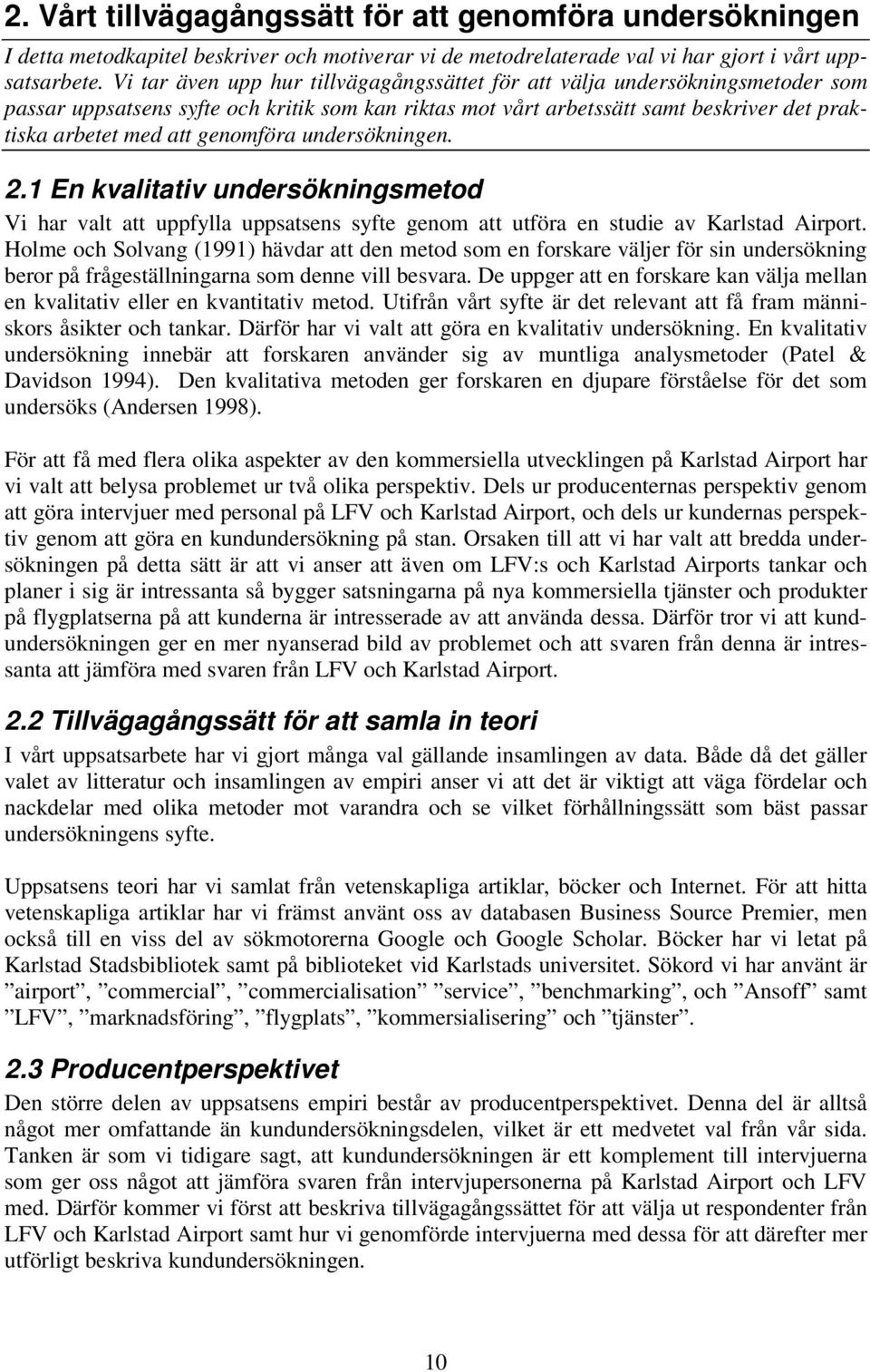 genomföra undersökningen. 2.1 En kvalitativ undersökningsmetod Vi har valt att uppfylla uppsatsens syfte genom att utföra en studie av Karlstad Airport.