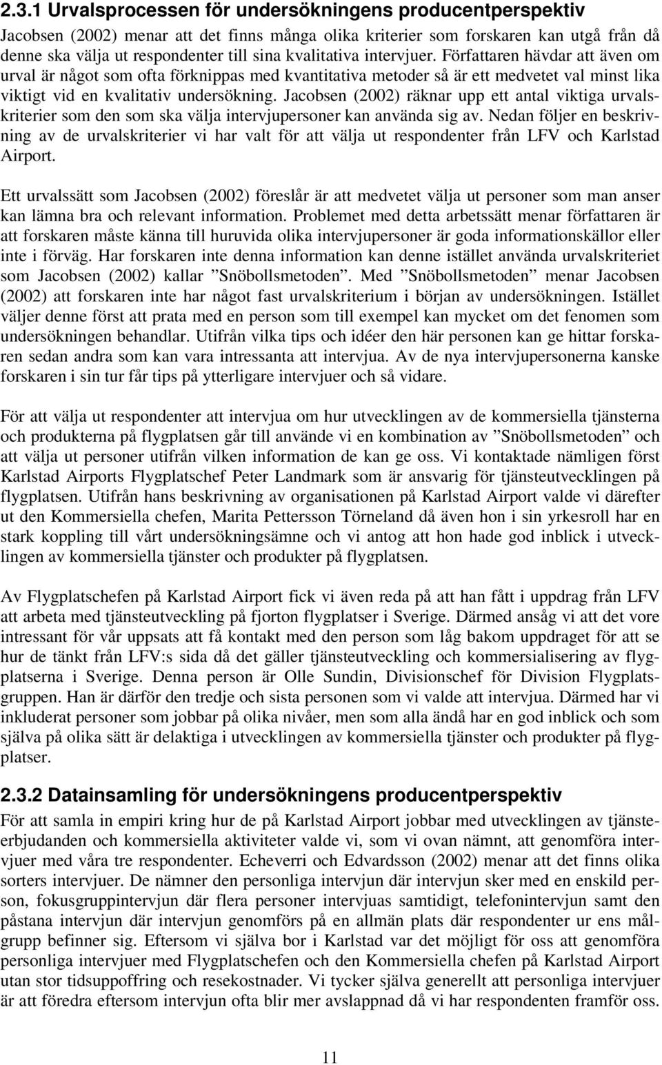 Jacobsen (2002) räknar upp ett antal viktiga urvalskriterier som den som ska välja intervjupersoner kan använda sig av.