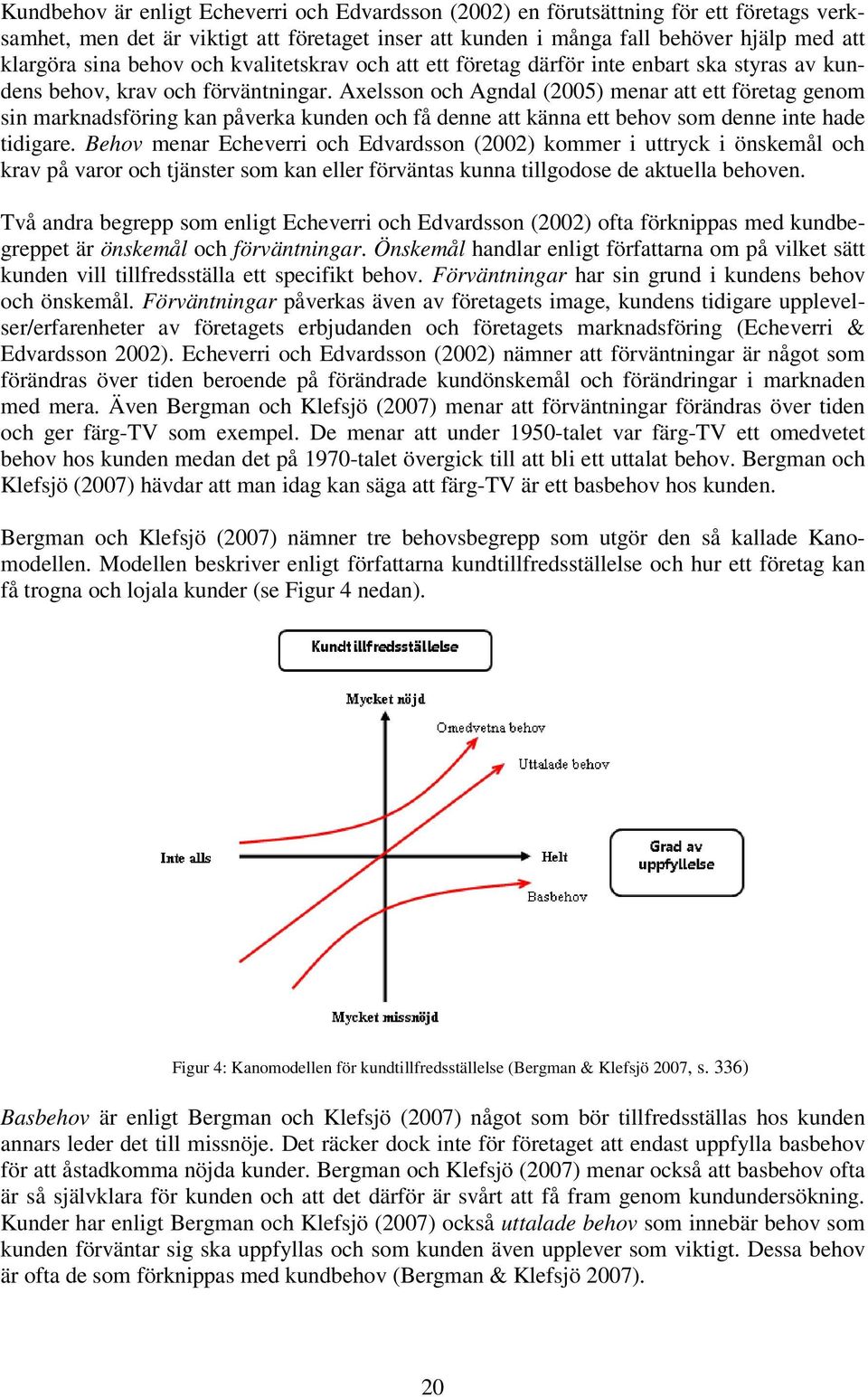 Axelsson och Agndal (2005) menar att ett företag genom sin marknadsföring kan påverka kunden och få denne att känna ett behov som denne inte hade tidigare.