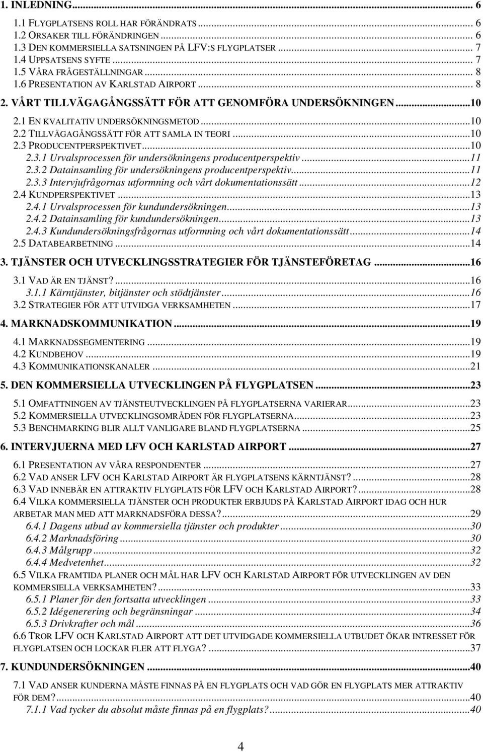 ..10 2.3 PRODUCENTPERSPEKTIVET...10 2.3.1 Urvalsprocessen för undersökningens producentperspektiv...11 2.3.2 Datainsamling för undersökningens producentperspektiv...11 2.3.3 Intervjufrågornas utformning och vårt dokumentationssätt.