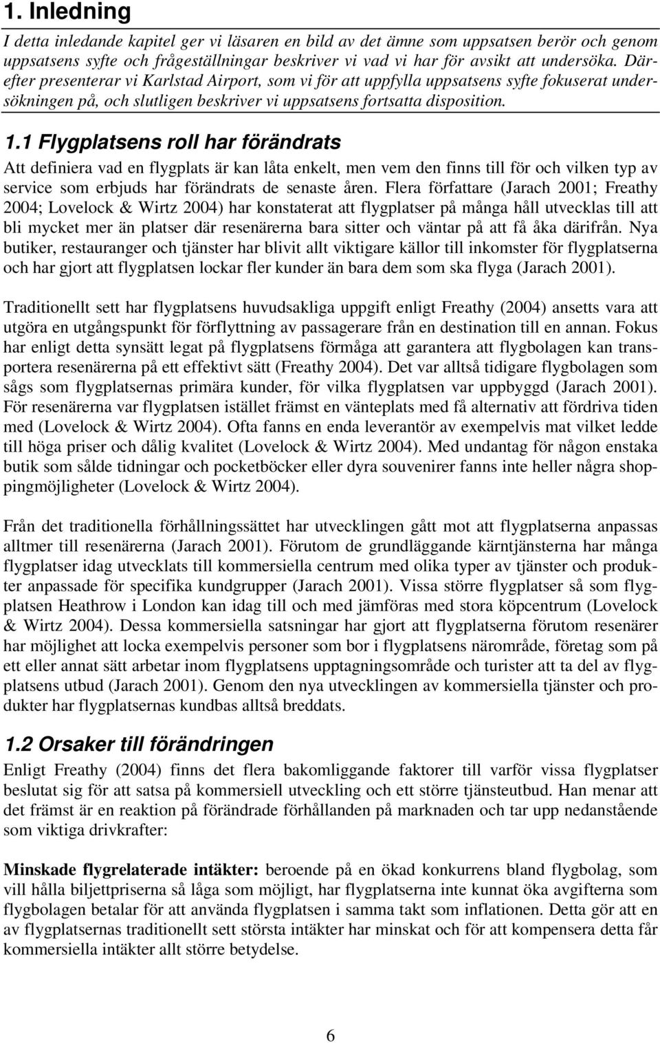 1 Flygplatsens roll har förändrats Att definiera vad en flygplats är kan låta enkelt, men vem den finns till för och vilken typ av service som erbjuds har förändrats de senaste åren.