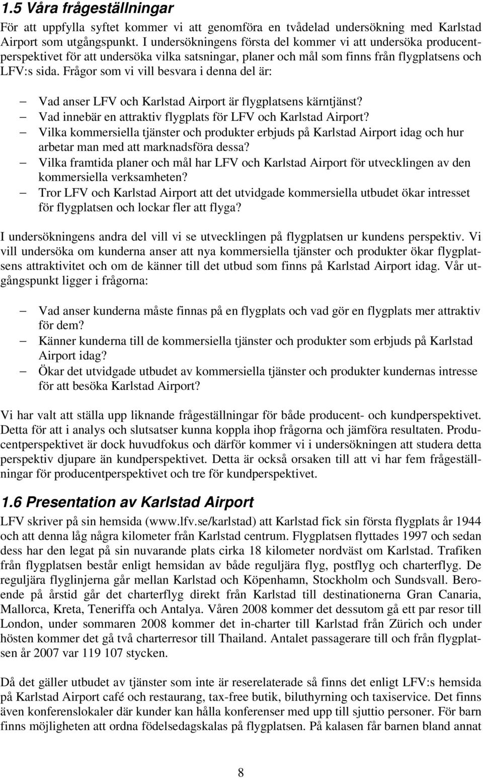 Frågor som vi vill besvara i denna del är: Vad anser LFV och Karlstad Airport är flygplatsens kärntjänst? Vad innebär en attraktiv flygplats för LFV och Karlstad Airport?