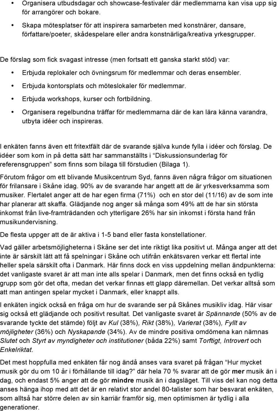 De förslag som fick svagast intresse (men fortsatt ett ganska starkt stöd) var: Erbjuda replokaler och övningsrum för medlemmar och deras ensembler.