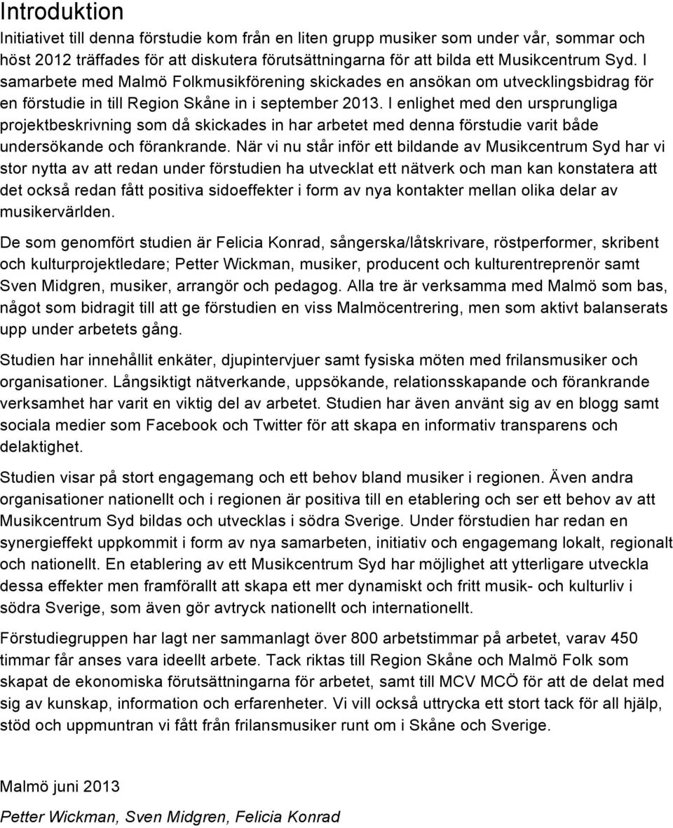 I enlighet med den ursprungliga projektbeskrivning som då skickades in har arbetet med denna förstudie varit både undersökande och förankrande.