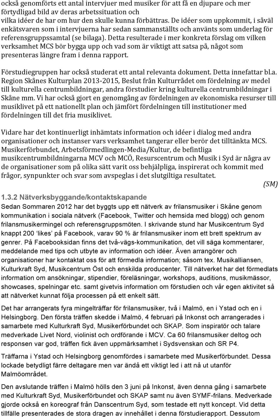 Detta resulterade i mer konkreta förslag om vilken verksamhet MCS bör bygga upp och vad som är viktigt att satsa på, något som presenteras längre fram i denna rapport.