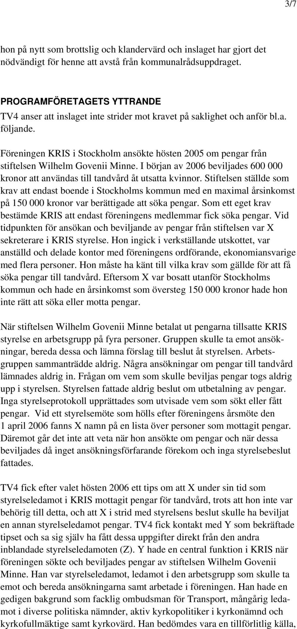 Föreningen KRIS i Stockholm ansökte hösten 2005 om pengar från stiftelsen Wilhelm Govenii Minne. I början av 2006 beviljades 600 000 kronor att användas till tandvård åt utsatta kvinnor.