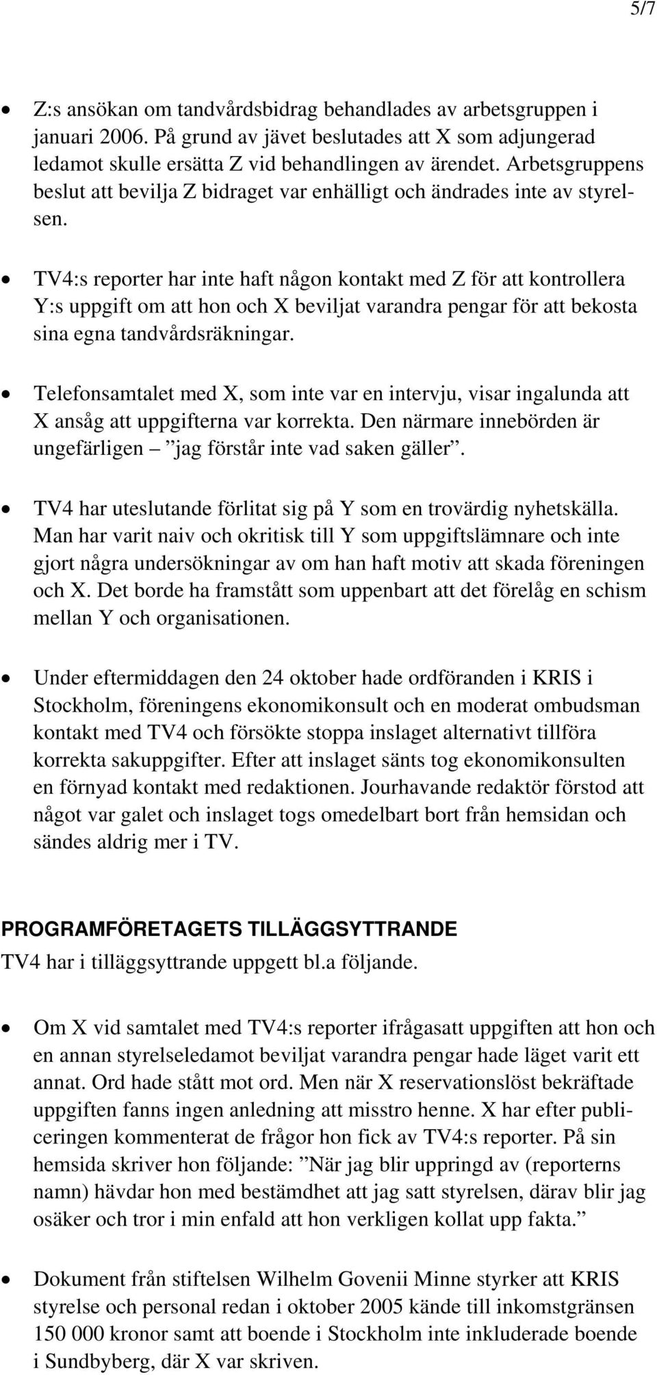 TV4:s reporter har inte haft någon kontakt med Z för att kontrollera Y:s uppgift om att hon och X beviljat varandra pengar för att bekosta sina egna tandvårdsräkningar.