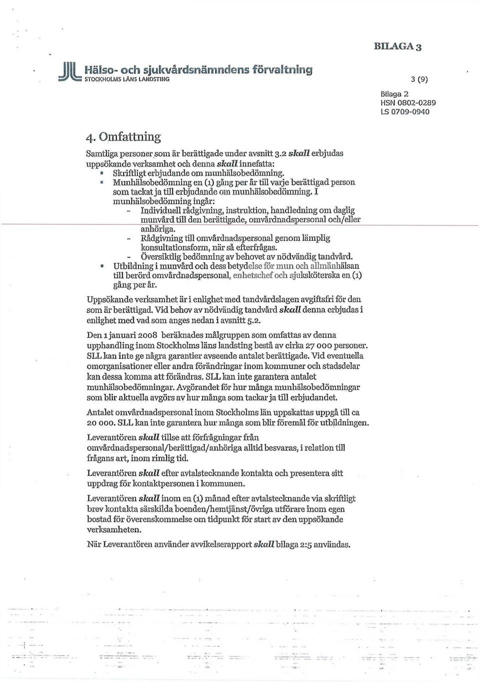 Munhälsobedömning en (1) gång per är till varje berättigad person som tackat ja till erbjudande om munhälsobedömning.