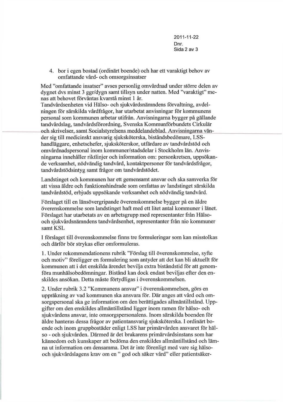 ggr/dygn samt tillsyn under natten. Med "varaktigt" menas att behovet förväntas kvarstå minst 1 år.