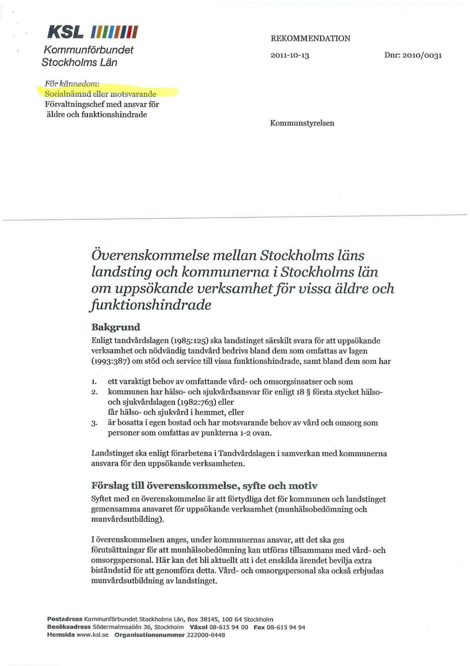 (1985:125) ska landstinget särskilt svara för att uppsökande verksamhet och nödvändig tandvård bedrivs bland dem som omfattas av lagen (1993:387) om stöd och service till vissa funktionshindrade,