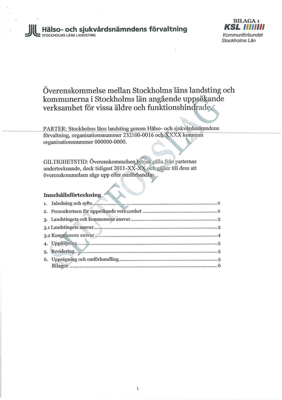 PARTER: Stockliolms läns landsting genom Hälso- och sjukvårdsnämndens förvaltning, organisationsnummer 232100-0016 ochxxxx kommun organisationsnunimer 000000-0000.