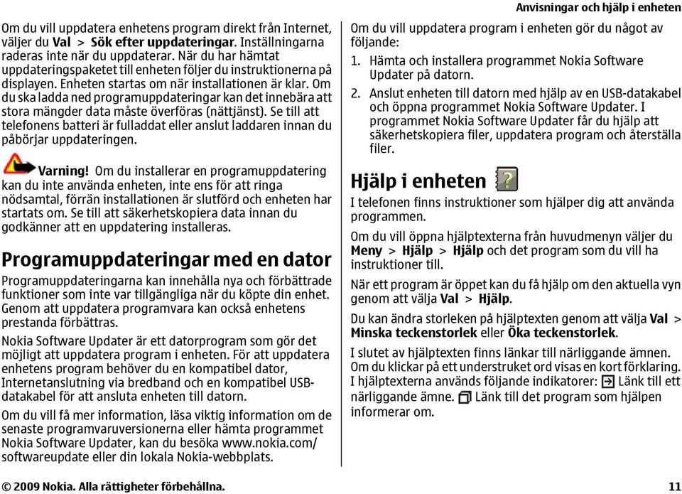 Om du ska ladda ned programuppdateringar kan det innebära att stora mängder data måste överföras (nättjänst).