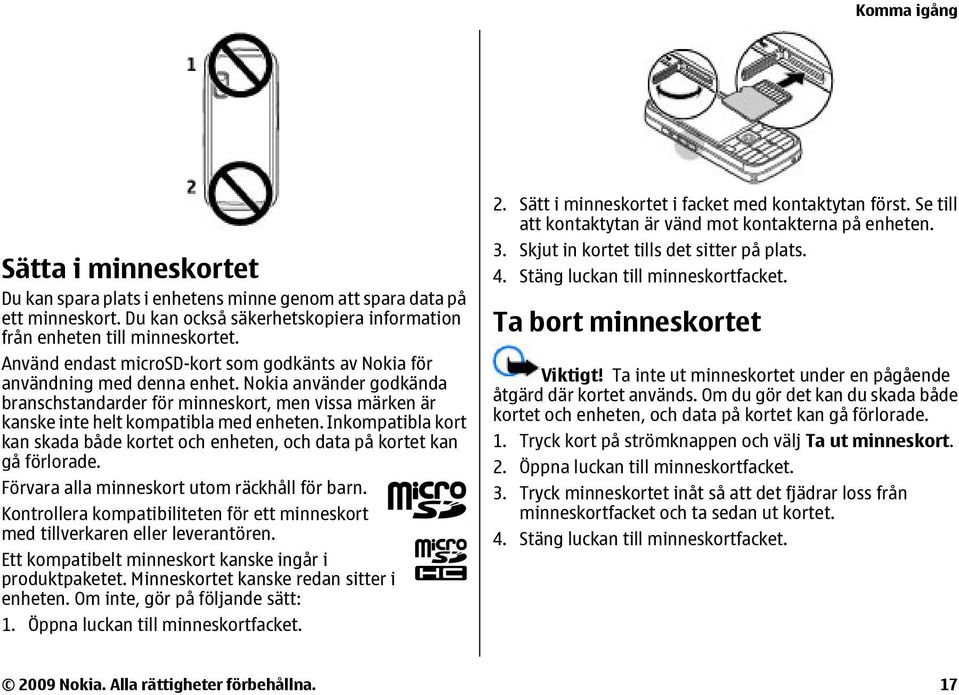 Inkompatibla kort kan skada både kortet och enheten, och data på kortet kan gå förlorade. Förvara alla minneskort utom räckhåll för barn.