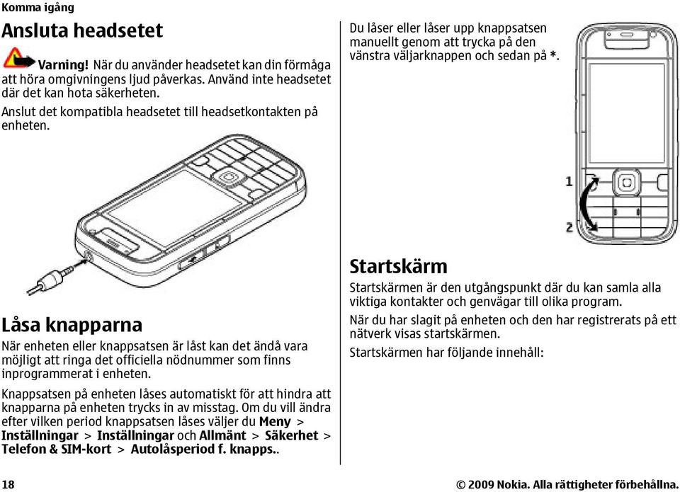 Låsa knapparna När enheten eller knappsatsen är låst kan det ändå vara möjligt att ringa det officiella nödnummer som finns inprogrammerat i enheten.