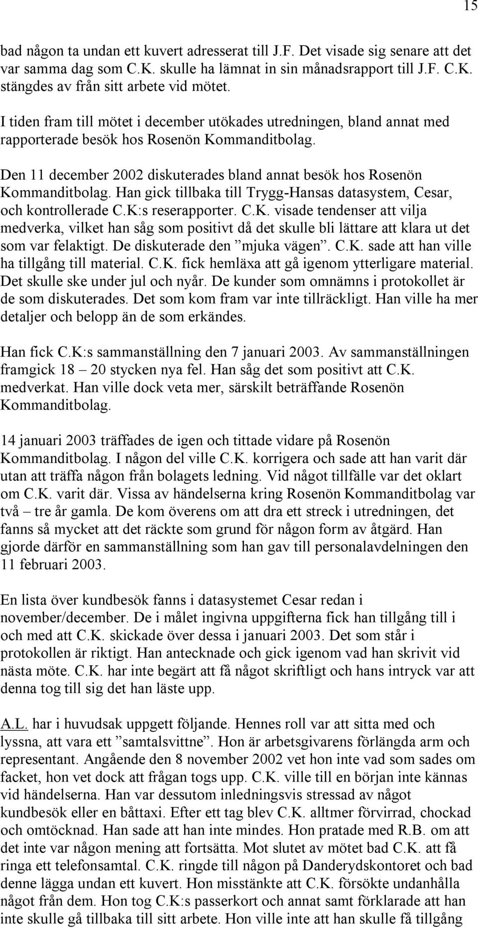 Han gick tillbaka till Trygg-Hansas datasystem, Cesar, och kontrollerade C.K: